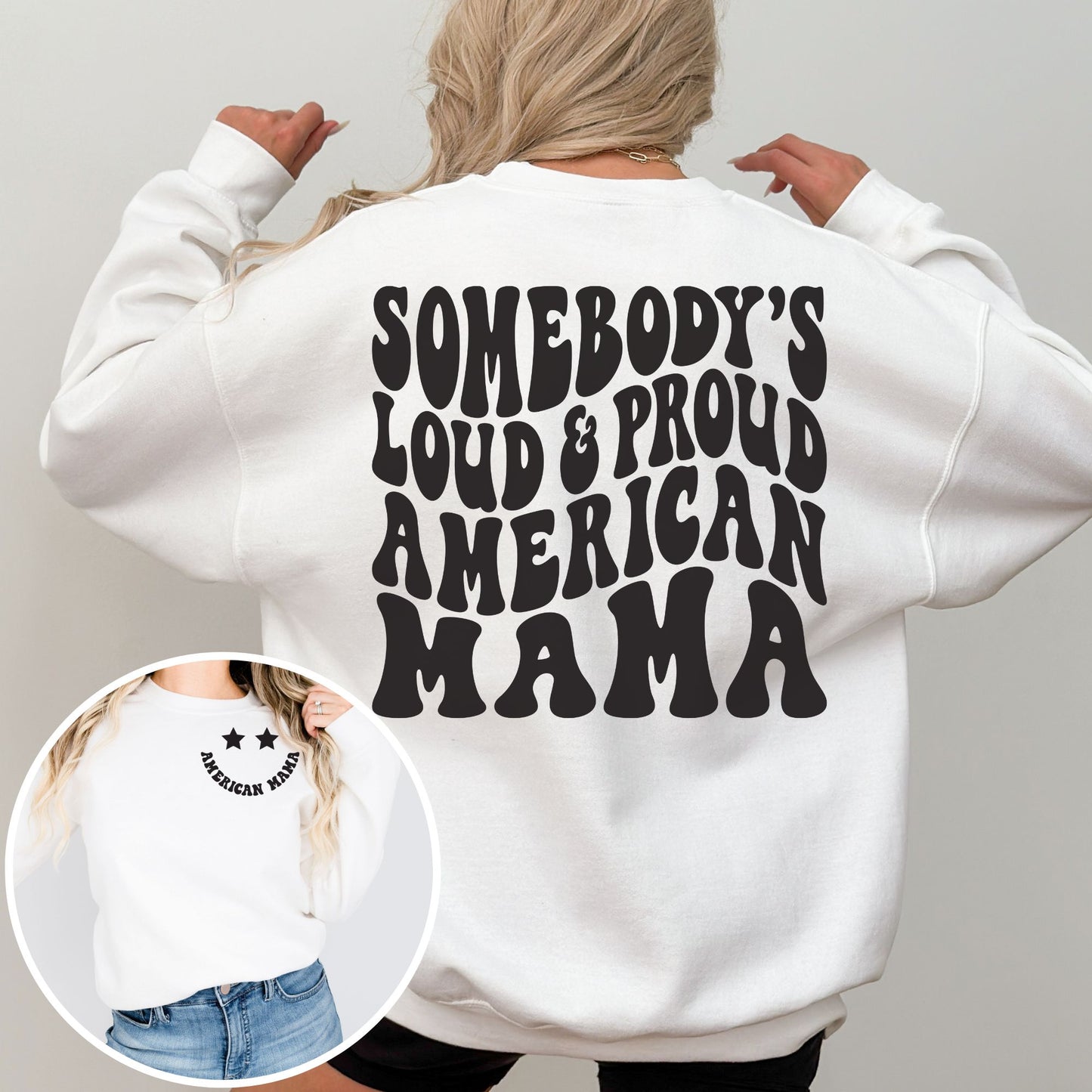 American Mama front and 'Somebody's Loud & Proud American Mama' back print on white crewneck, modeled front and back.